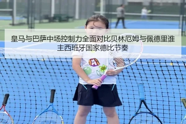 皇马与巴萨中场控制力全面对比贝林厄姆与佩德里谁主西班牙国家德比节奏